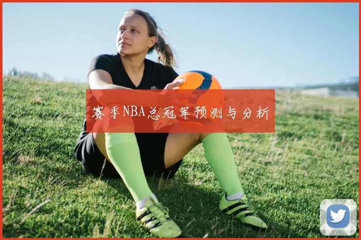 赛季NBA总冠军预测与分析