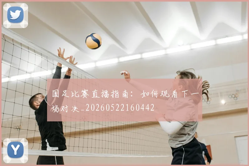 国足比赛直播指南:如何观看下一场对决_20260522160442