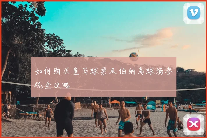 如何购买皇马球票及伯纳乌球场参观全攻略