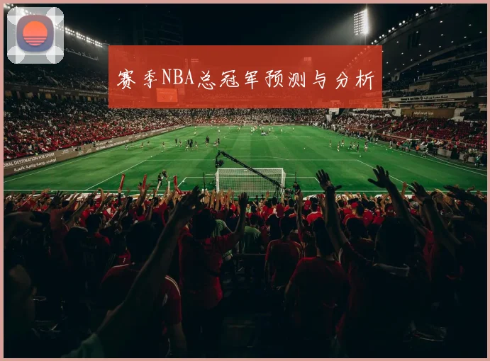 赛季NBA总冠军预测与分析